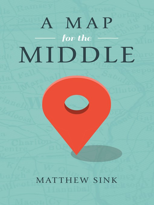 Title details for A Map for the Middle by Matthew Sink - Available